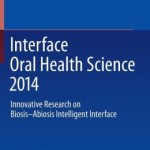 Interface Oral Health Science 2014: Innovative Research on Biosis-Abiosis Intelligent Interface