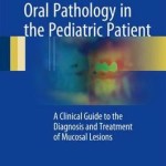 Oral Pathology in the Pediatric Patient 2016 : A Clinical Guide to the Diagnosis and Treatment of Mucosal Lesions