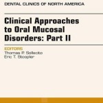 Clinical Approaches to Oral Mucosal Disorders  : Part II, An Issue of Dental Clinics of North America,