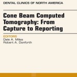 Cone Beam Computed Tomography  : From Capture to Reporting, An Issue of Dental Clinics of North America,
